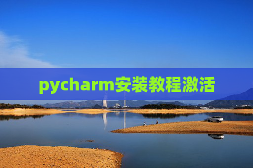pycharm安装教程激活 pycharm安装教程激活